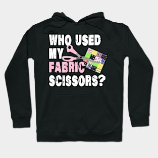 Funny Quilting Sewing; Who Used My Fabric Scissors?! Hoodie